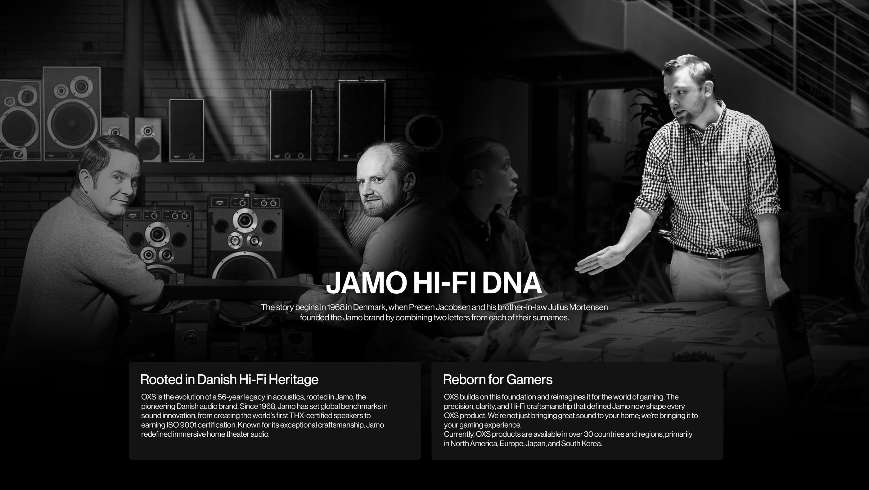 JAMO HI-FI DNA
Rooted in Danish Hi-Fi Heritage, Reborn for Gamers
The story begins in 1968 in Denmark, when Preben Jacobsen and his brother-in-law Julius Mortensen founded the Jamo brand by combining two letters from each of their surnames.